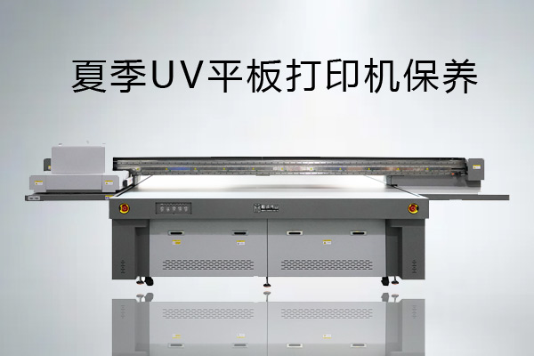 UV平板打印機(jī)夏季該如何保養(yǎng)？